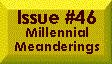 Issue #46 -- Millennial Meanderings
